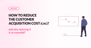 How to reduce the Customer Acquisition Cost (CAC)