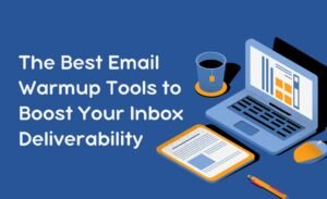 The Best Email Warmup Tools to Boost Your Inbox Deliverability