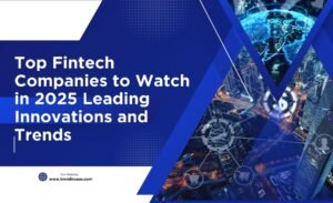 Top Fintech Companies to Watch in 2025 Leading Innovations and Trends